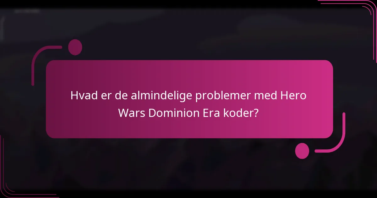 Hvad er de almindelige problemer med Hero Wars Dominion Era koder?