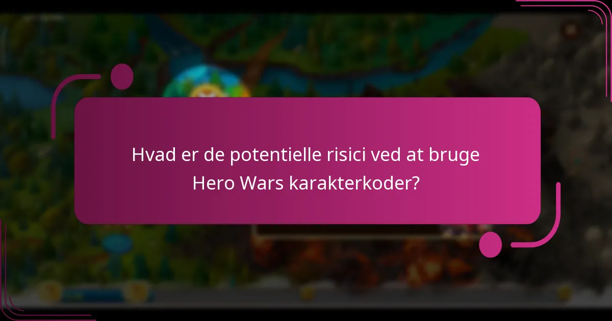 Hvad er de potentielle risici ved at bruge Hero Wars karakterkoder?