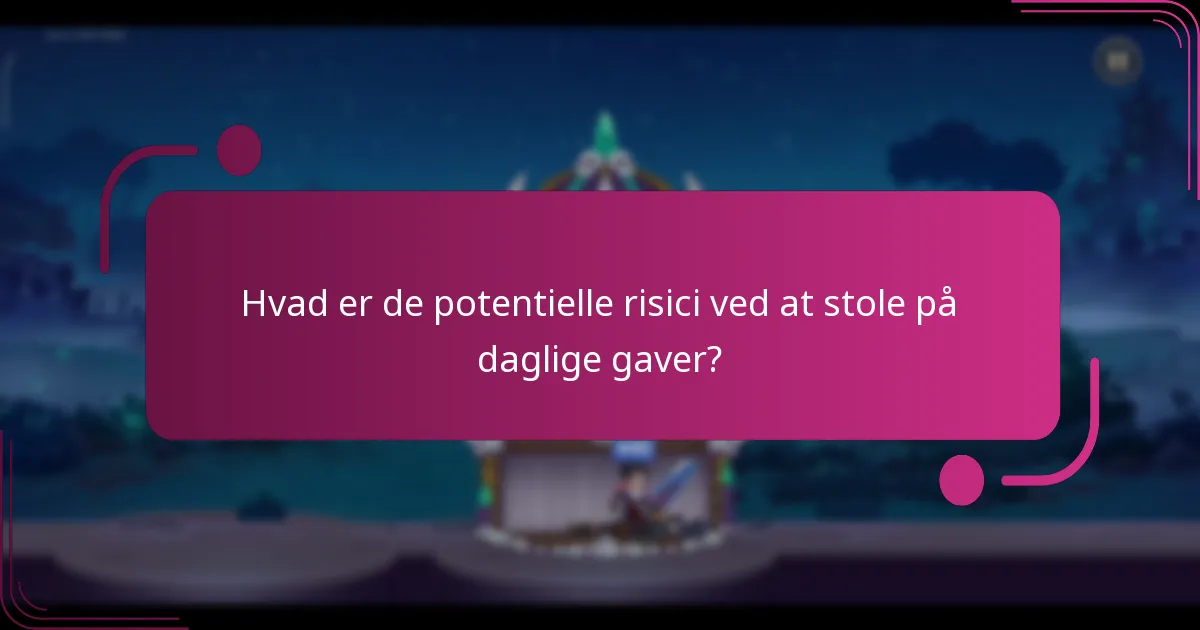 Hvad er de potentielle risici ved at stole på daglige gaver?