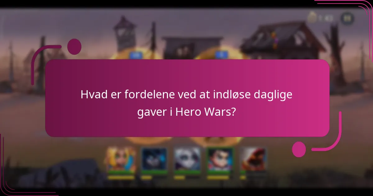 Hvad er fordelene ved at indløse daglige gaver i Hero Wars?