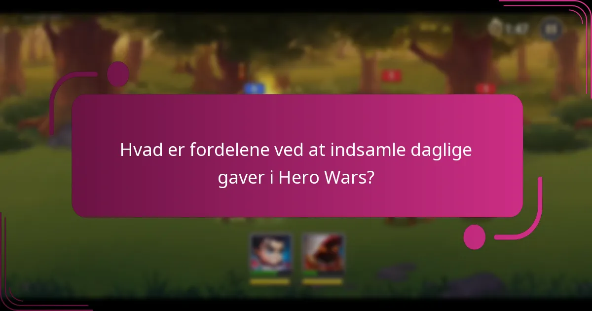 Hvad er fordelene ved at indsamle daglige gaver i Hero Wars?