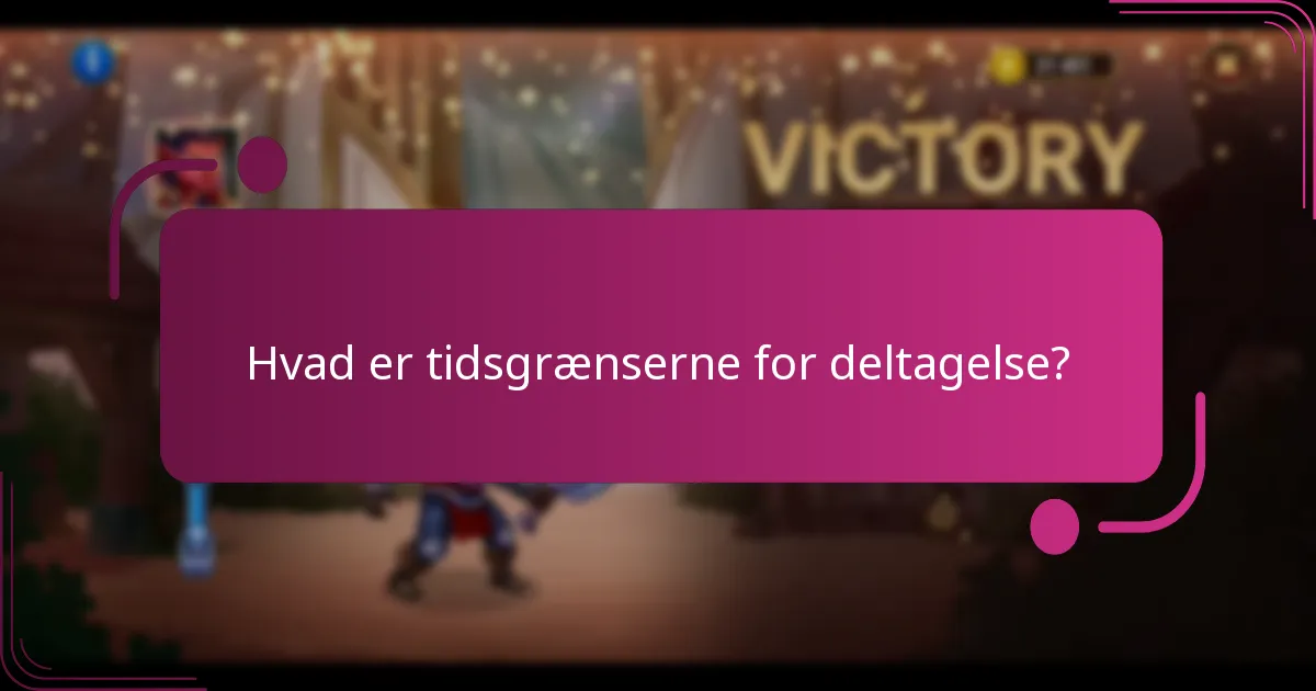 Hvad er tidsgrænserne for deltagelse?