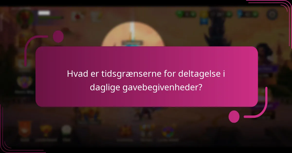 Hvad er tidsgrænserne for deltagelse i daglige gavebegivenheder?
