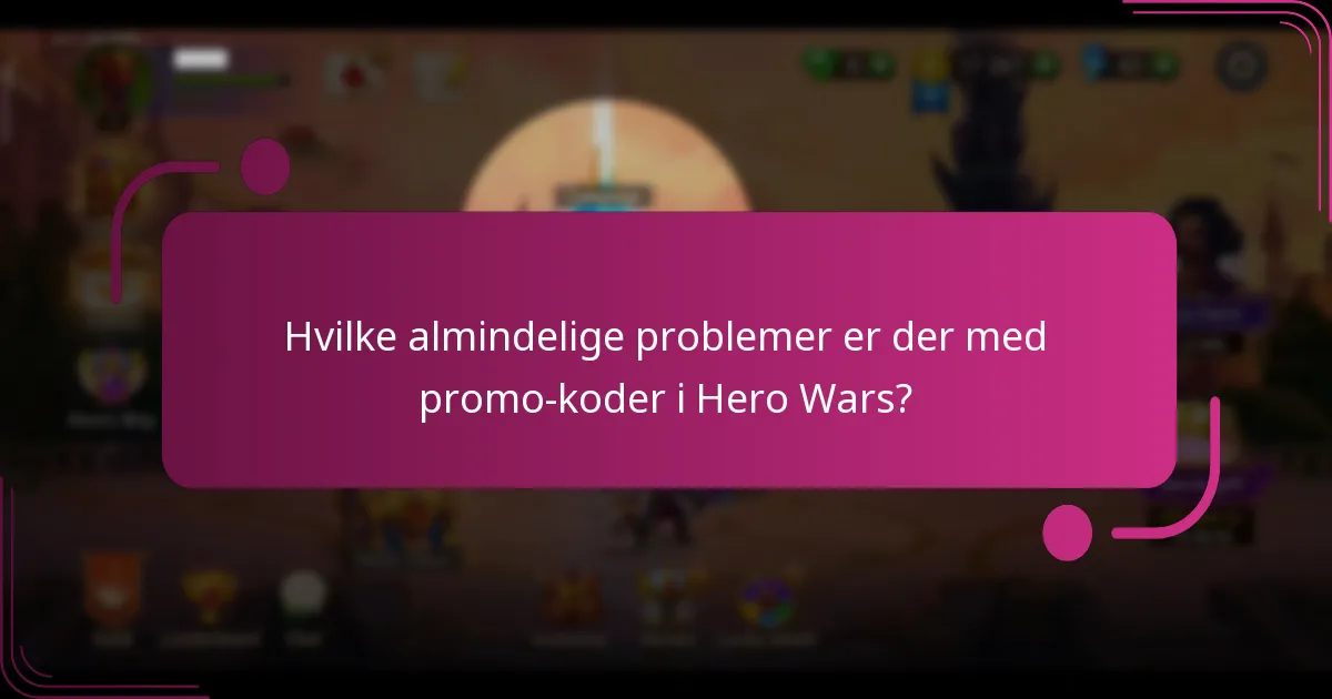Hvilke almindelige problemer er der med promo-koder i Hero Wars?