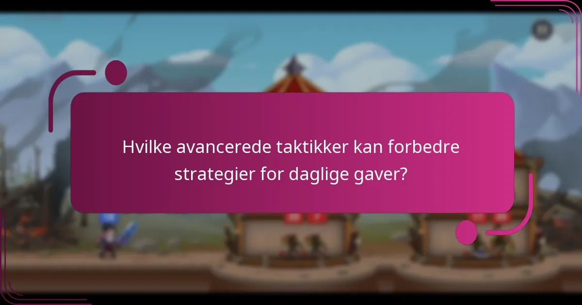Hvilke avancerede taktikker kan forbedre strategier for daglige gaver?