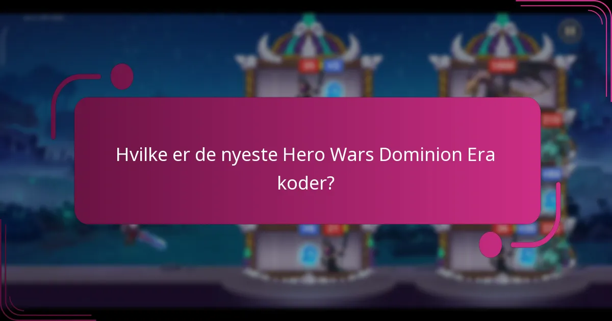 Hvilke er de nyeste Hero Wars Dominion Era koder?