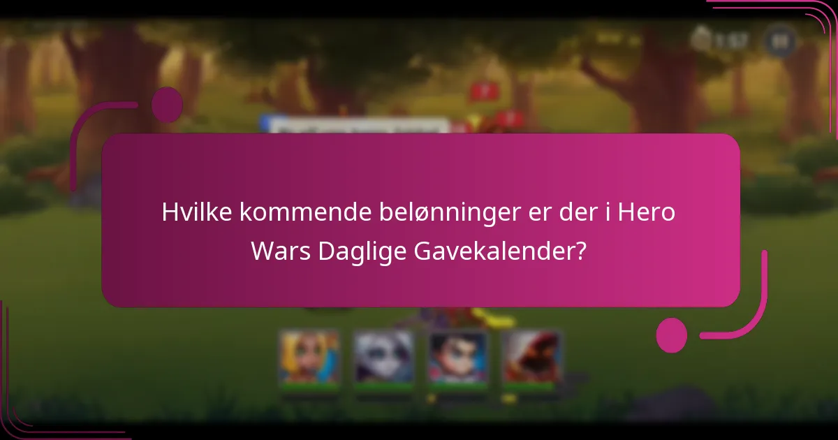 Hvilke kommende belønninger er der i Hero Wars Daglige Gavekalender?