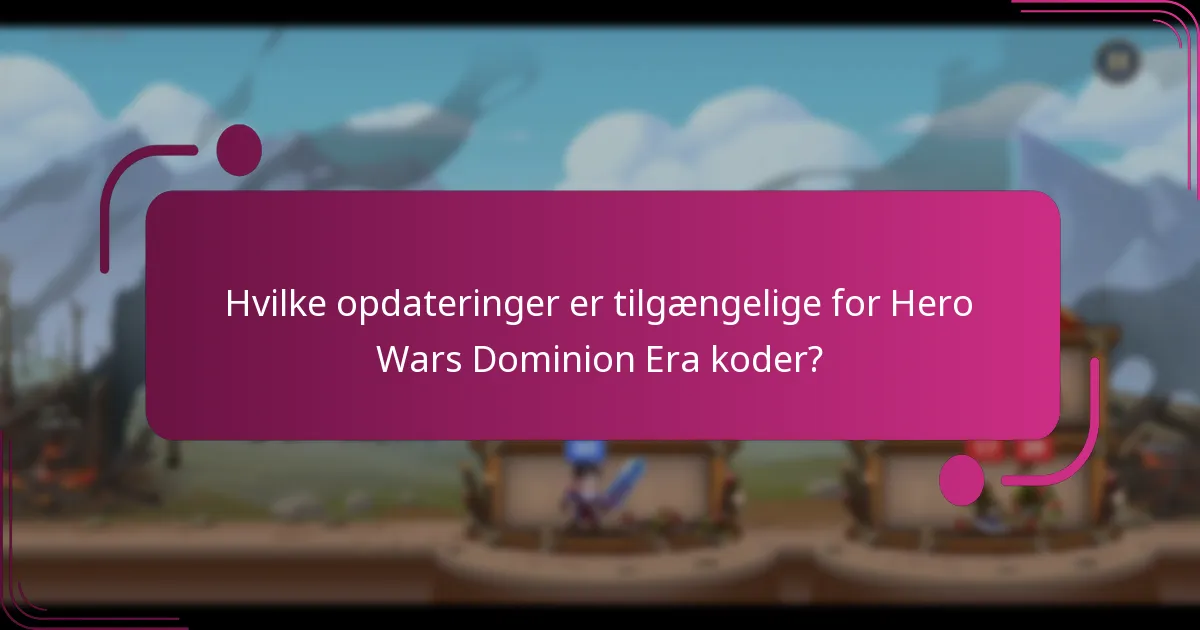 Hvilke opdateringer er tilgængelige for Hero Wars Dominion Era koder?