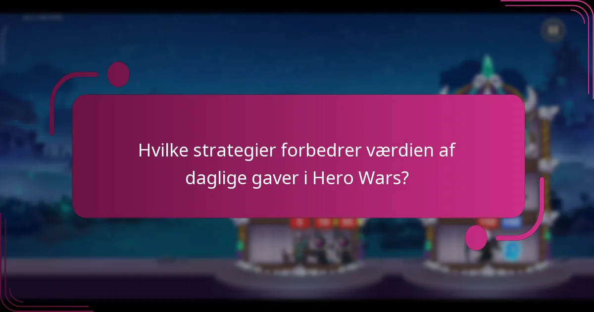 Hvilke strategier forbedrer værdien af daglige gaver i Hero Wars?