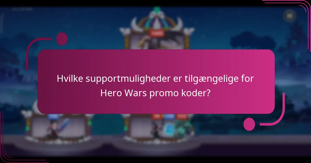 Hvilke supportmuligheder er tilgængelige for Hero Wars promo koder?