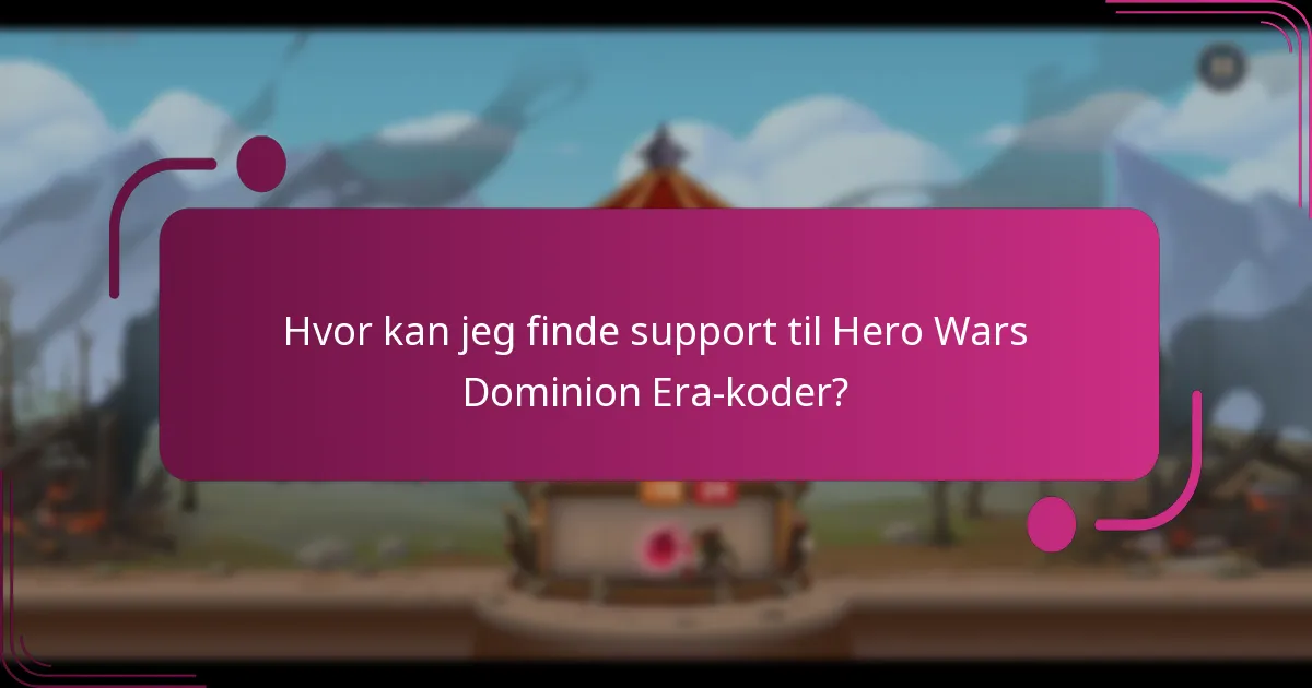 Hvor kan jeg finde support til Hero Wars Dominion Era-koder?