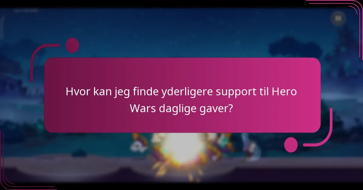 Hvor kan jeg finde yderligere support til Hero Wars daglige gaver?