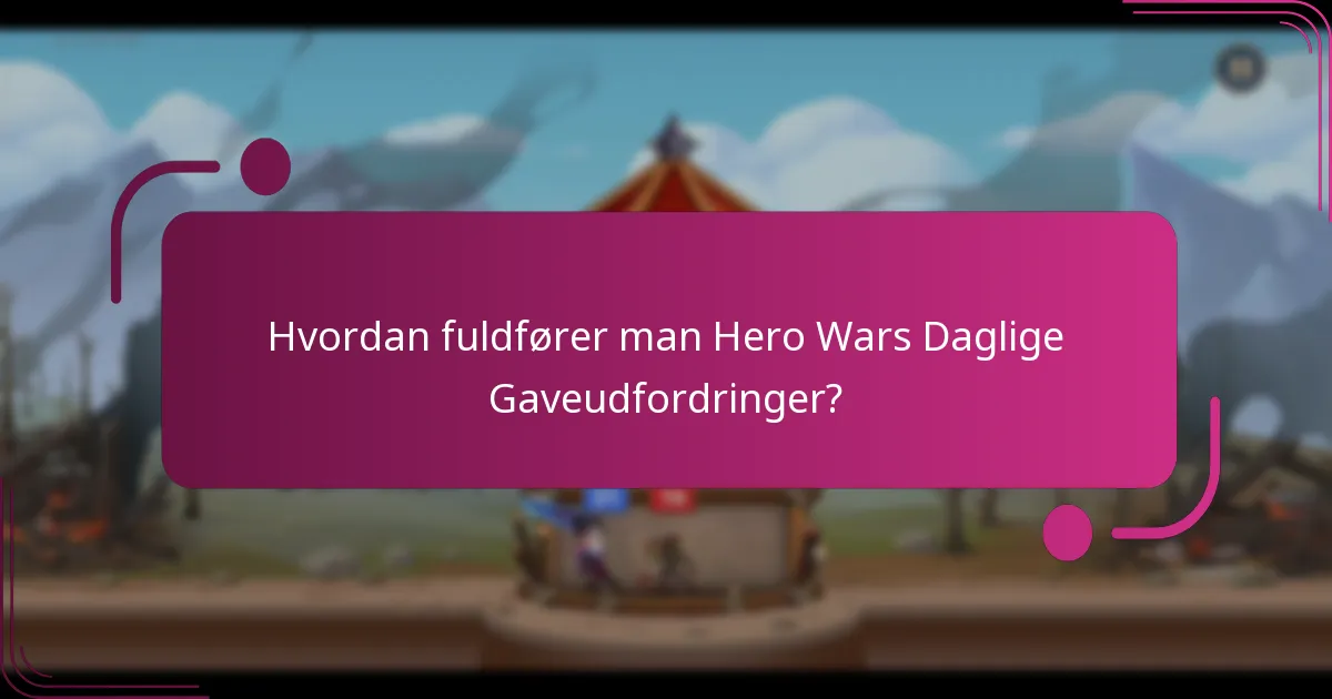 Hvordan fuldfører man Hero Wars Daglige Gaveudfordringer?