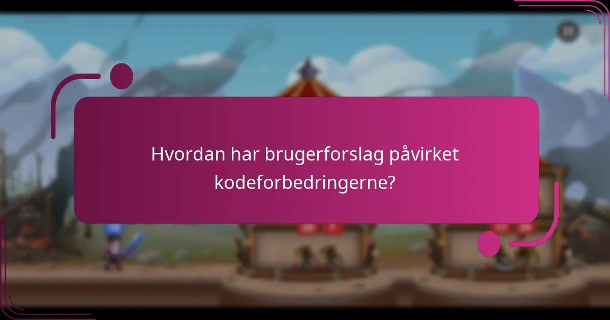 Hvordan har brugerforslag påvirket kodeforbedringerne?