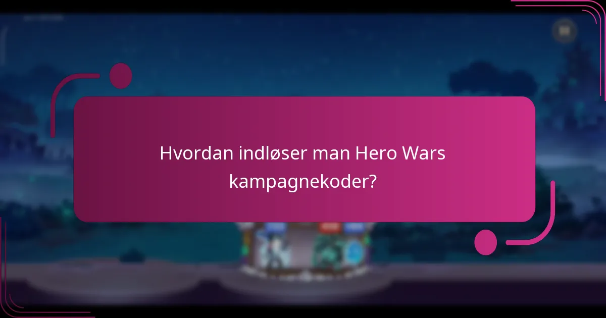 Hvordan indløser man Hero Wars kampagnekoder?