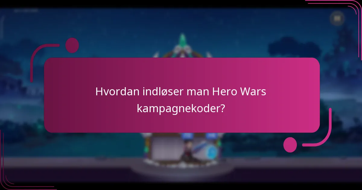 Hvordan indløser man Hero Wars kampagnekoder?