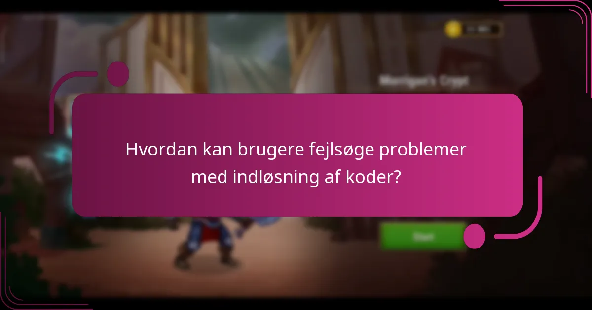 Hvordan kan brugere fejlsøge problemer med indløsning af koder?