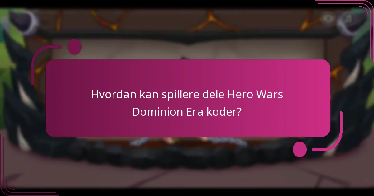 Hvordan kan spillere dele Hero Wars Dominion Era koder?