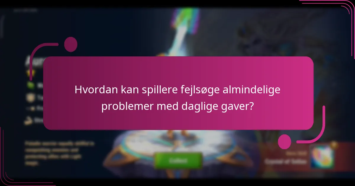 Hvordan kan spillere fejlsøge almindelige problemer med daglige gaver?