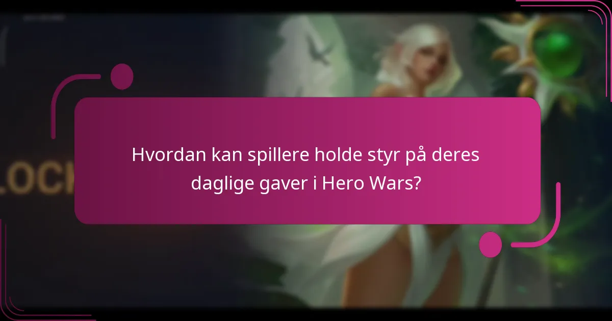 Hvordan kan spillere holde styr på deres daglige gaver i Hero Wars?