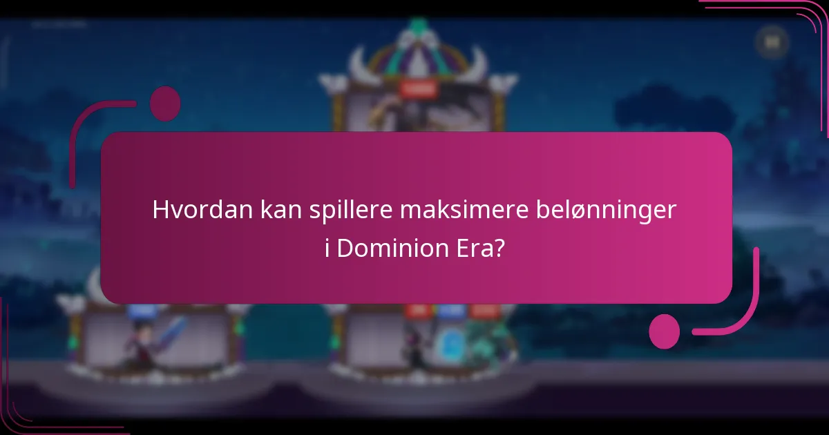 Hvordan kan spillere maksimere belønninger i Dominion Era?