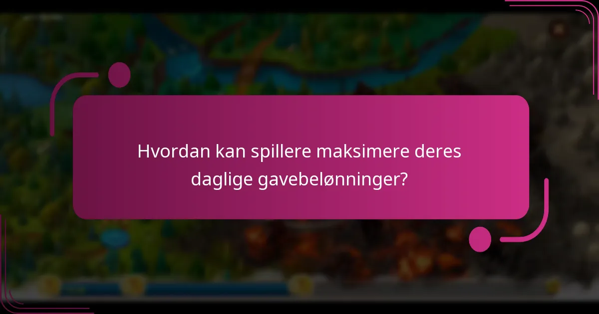 Hvordan kan spillere maksimere deres daglige gavebelønninger?