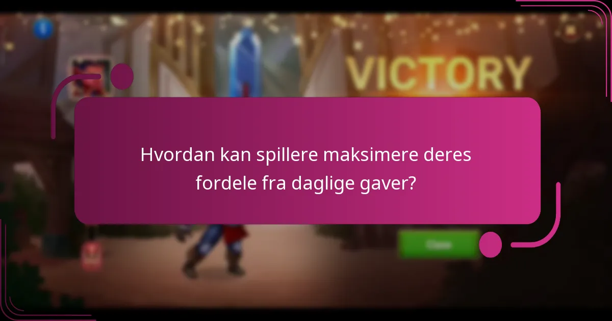 Hvordan kan spillere maksimere deres fordele fra daglige gaver?