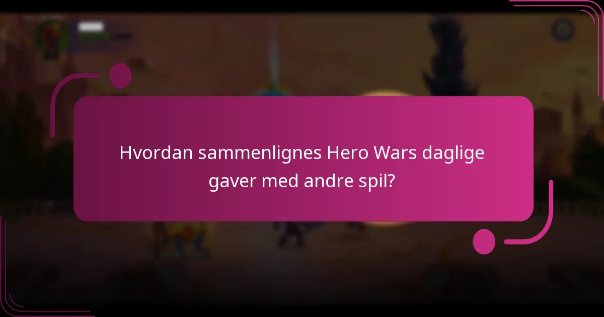 Hvordan sammenlignes Hero Wars daglige gaver med andre spil?