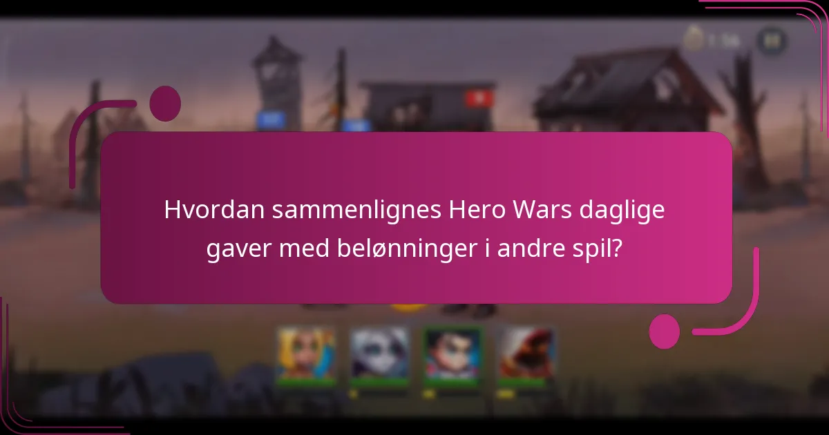 Hvordan sammenlignes Hero Wars daglige gaver med belønninger i andre spil?